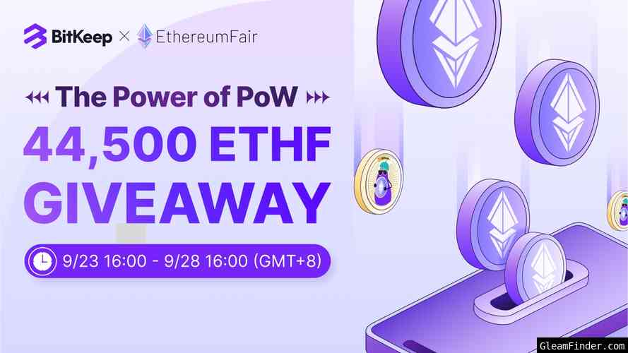 The Power Of  PoW，BitKeep × EthereumFair 44500 ETHF Giveaway